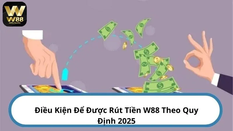 Điều kiện cần chú ý trước khi rút tiền W88