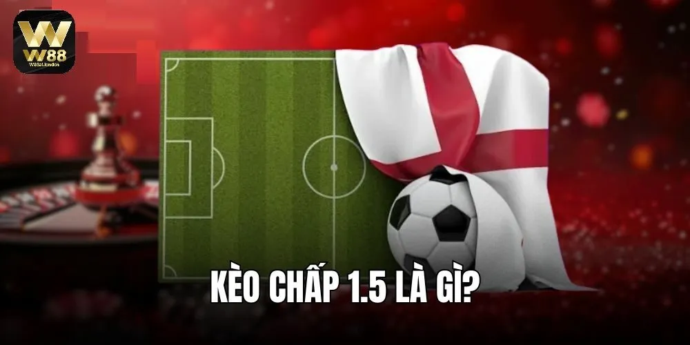 Định nghĩa kèo chấp 1.5 là gì