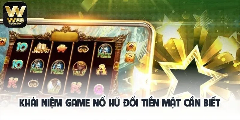 Giới thiệu tổng quan game nổ hũ đổi tiền mặt tại W88