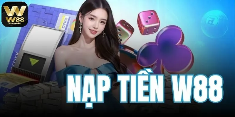 Tổng quan về các phương thức nạp tiền W88